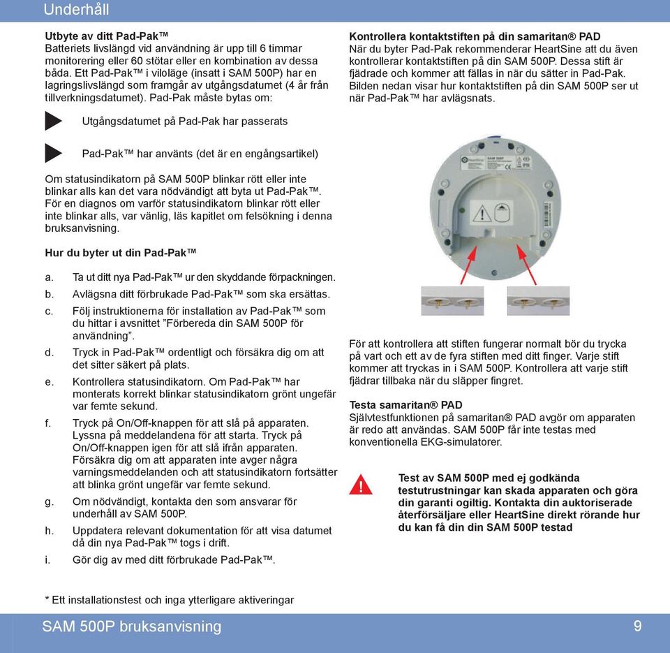 Pad-Pak måste bytas om: Kontrollera kontaktstiften på din samaritan PAD När du byter Pad-Pak rekommenderar HeartSine att du även kontrollerar kontaktstiften på din SAM 500P.