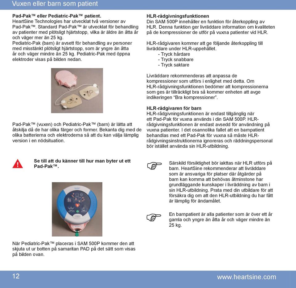 Pediatric-Pak (barn) är avsett för behandling av personer med misstänkt plötsligt hjärtstopp, som är yngre än åtta år och väger mindre än 25 kg.