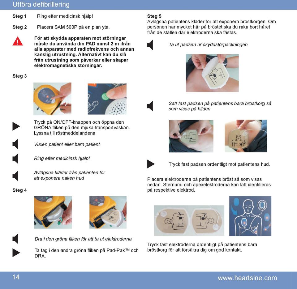 Alternativt kan du slå från utrustning som påverkar eller skapar elektromagnetiska störningar. Steg 5 Avlägsna patientens kläder för att exponera bröstkorgen.