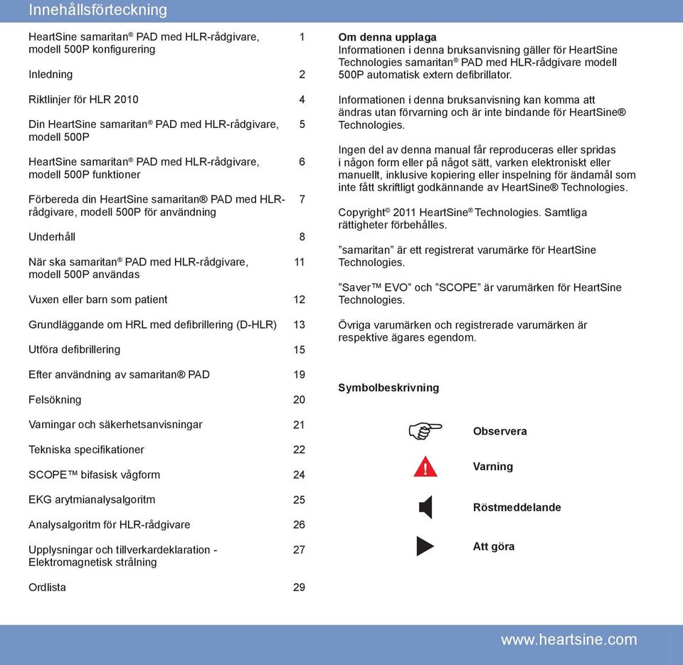 500P användas Vuxen eller barn som patient Grundläggande om HRL med defibrillering (D-HLR) Utföra defibrillering Efter användning av samaritan PAD Felsökning 1 2 4 5 6 7 8 11 12 13 15 19 20 Om denna