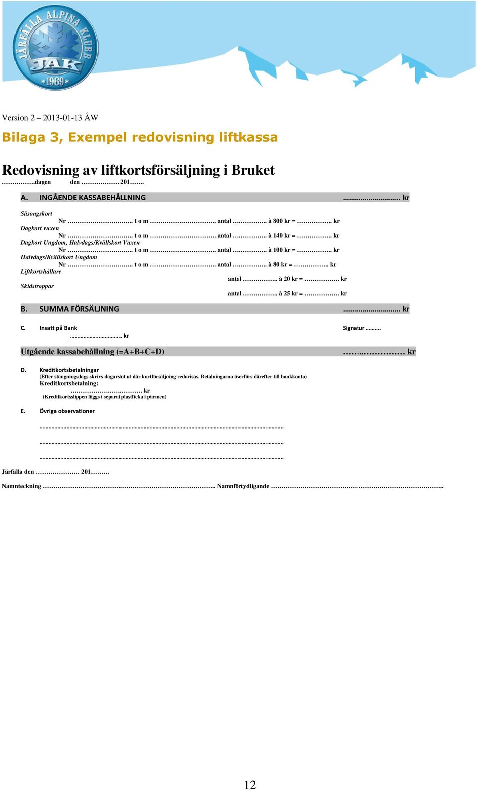 . à 20 kr =.. kr Skidstroppar antal.. à 25 kr =.. kr B. SUMMA FÖRSÄLJNING.. kr C. Insatt på Bank Signatur... kr Utgående kassabehållning (=A+B+C+D).. kr D.