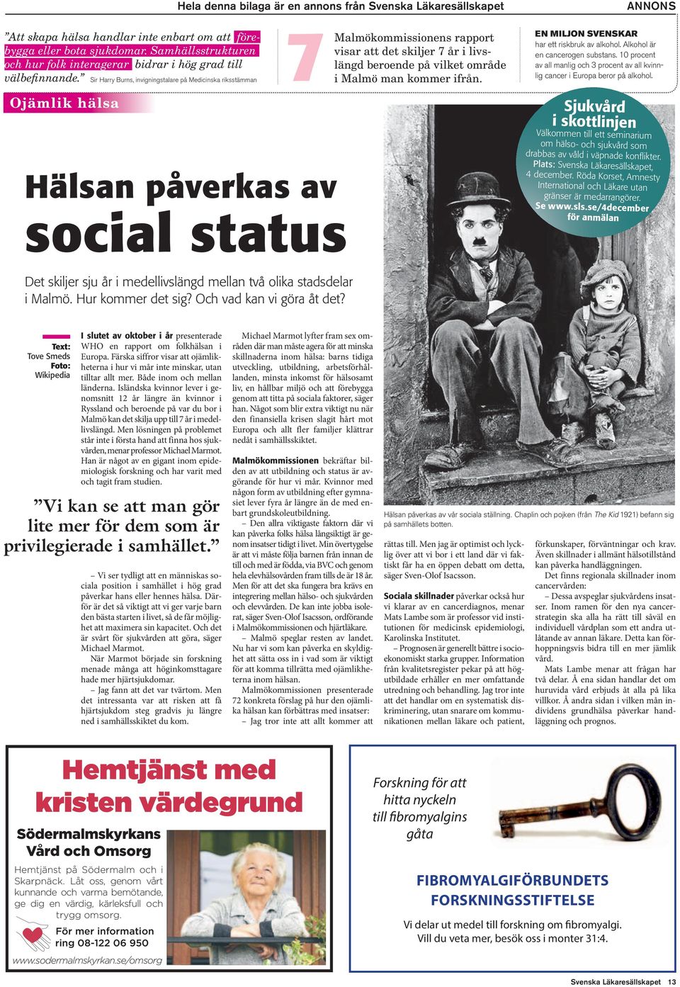 Sir Harry Burns, invigningstalare på Medicinska riksstämman i Malmö man kommer ifrån. Ojämlik hälsa Hälsan påverkas av social status ANNONS EN MILJON SVENSKAR har ett riskbruk av alkohol.