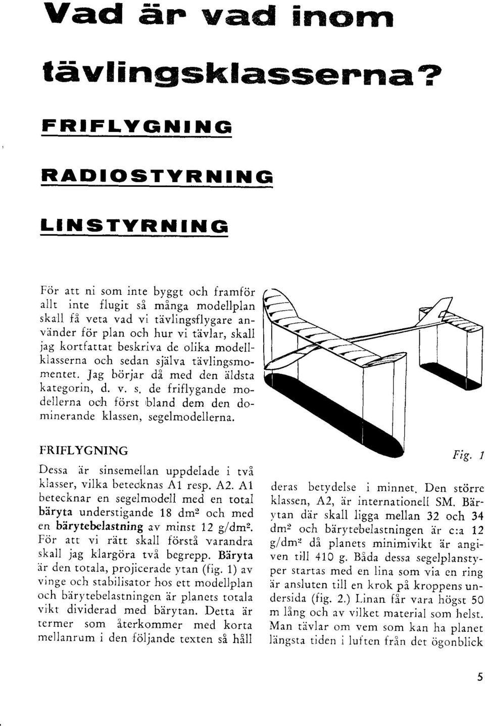 jag kortfarrar beskriva de olika modellklasserna och sedan sjilva tdvlingsmomentet. Jag bcirjar di med den dldsra kategorin, d. v. s. de friflygande modellerna och fdrst bland dern den dominerande klassen, segelmodellerna.