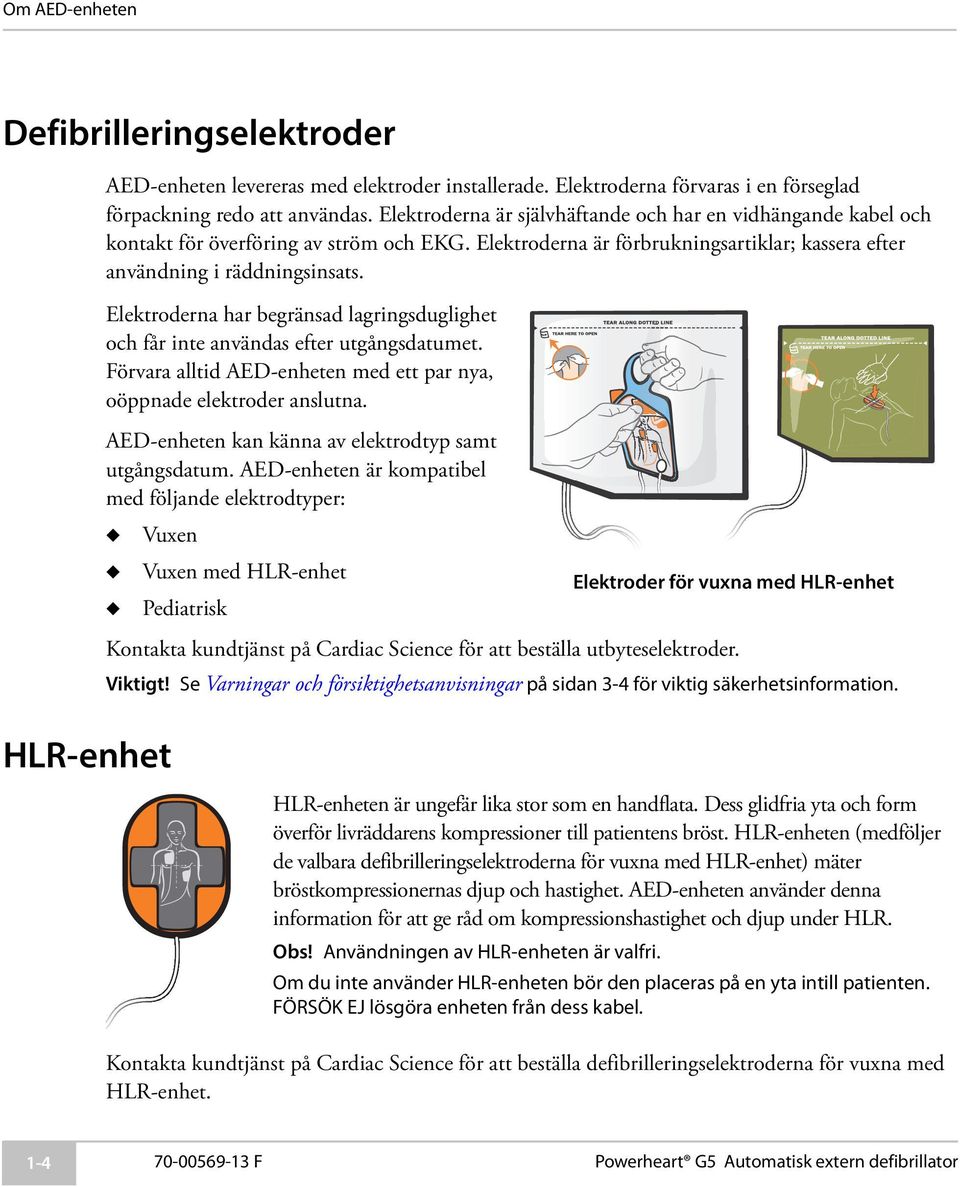 Elektroderna har begränsad lagringsduglighet och får inte användas efter utgångsdatumet. Förvara alltid AED-enheten med ett par nya, oöppnade elektroder anslutna.