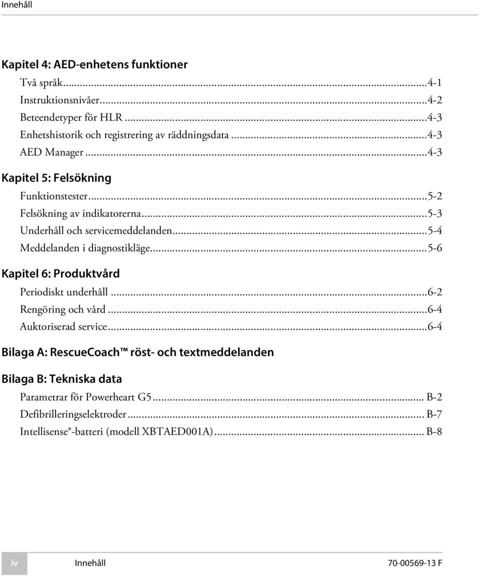 ..5-4 Meddelanden i diagnostikläge...5-6 Kapitel 6: Produktvård Periodiskt underhåll...6-2 Rengöring och vård...6-4 Auktoriserad service.