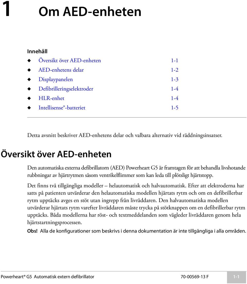 Översikt över AED-enheten Den automatiska externa defibrillatorn (AED) Powerheart G5 är framtagen för att behandla livshotande rubbningar av hjärtrytmen såsom ventrikelflimmer som kan leda till