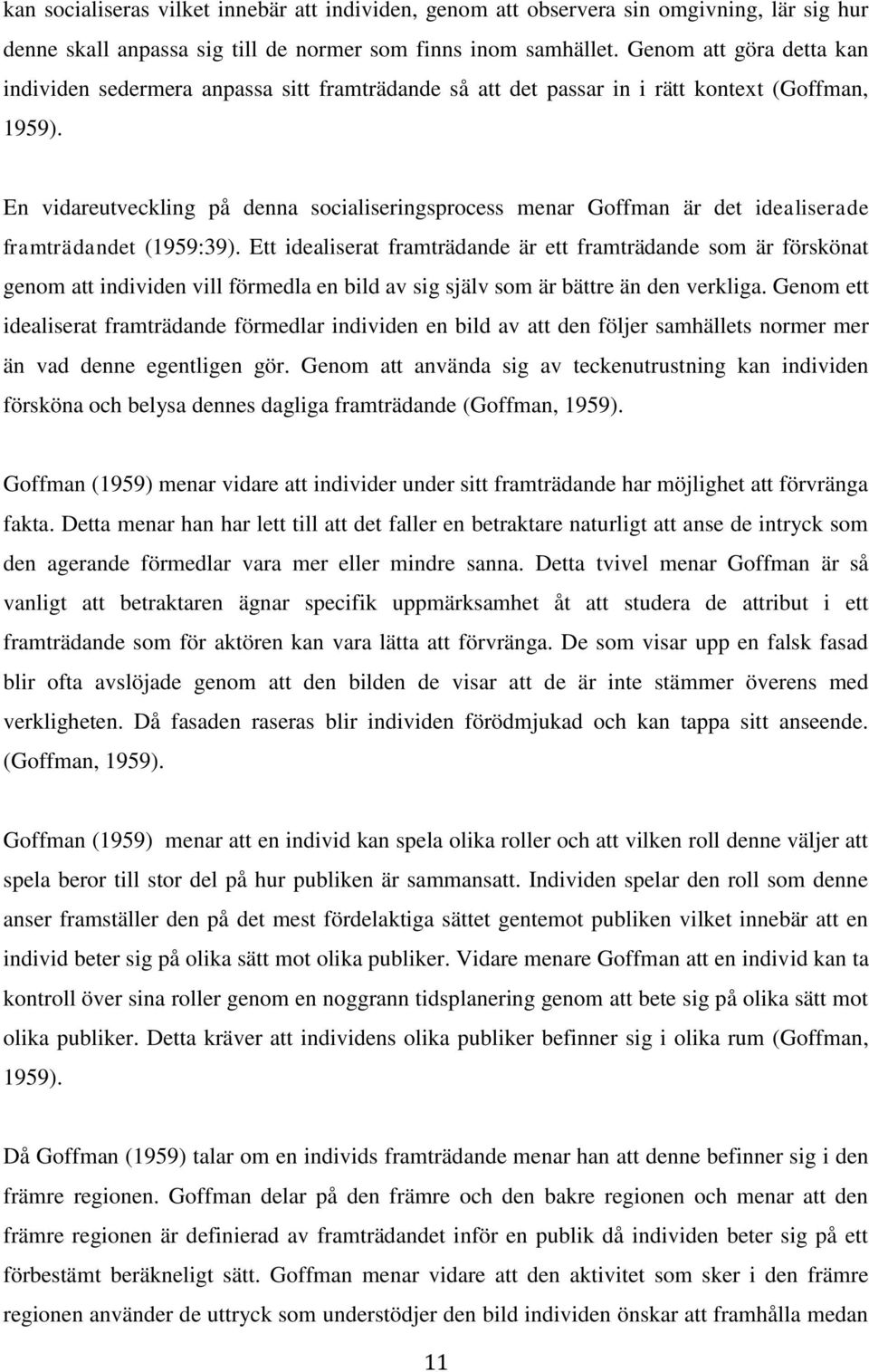 En vidareutveckling på denna socialiseringsprocess menar Goffman är det idealiserade framträdandet (1959:39).