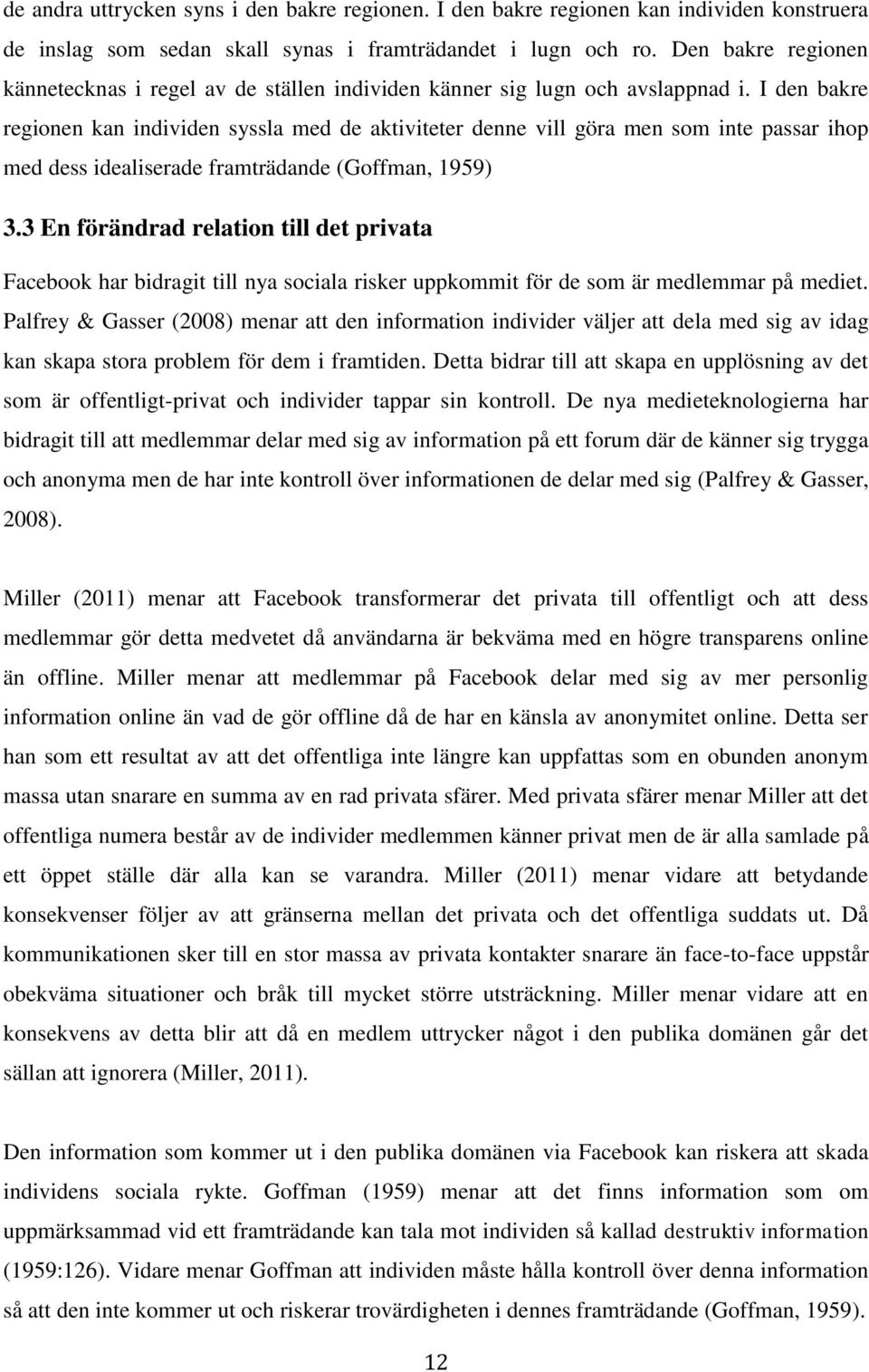 I den bakre regionen kan individen syssla med de aktiviteter denne vill göra men som inte passar ihop med dess idealiserade framträdande (Goffman, 1959) 3.