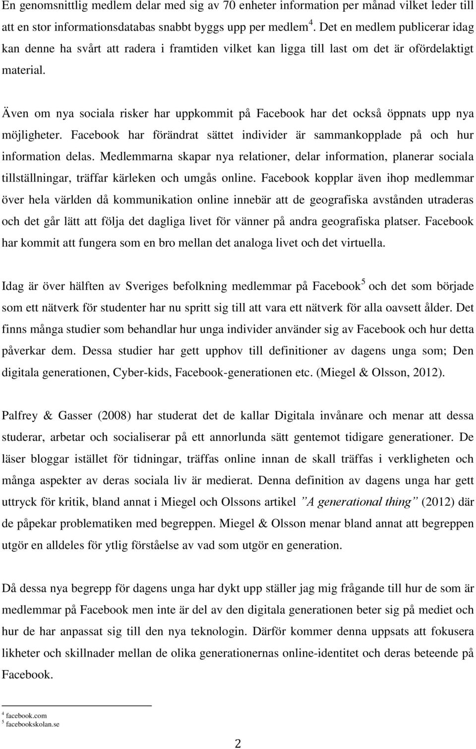 Även om nya sociala risker har uppkommit på Facebook har det också öppnats upp nya möjligheter. Facebook har förändrat sättet individer är sammankopplade på och hur information delas.