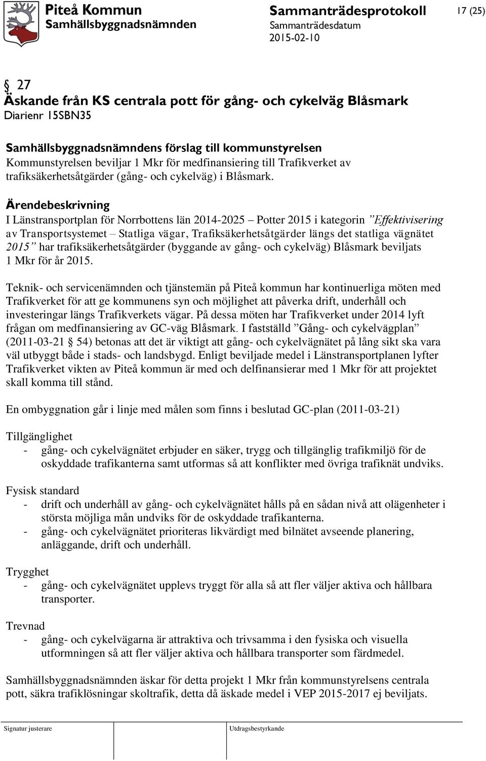 I Länstransportplan för Norrbottens län 2014-2025 Potter 2015 i kategorin Effektivisering av Transportsystemet Statliga vägar, Trafiksäkerhetsåtgärder längs det statliga vägnätet 2015 har