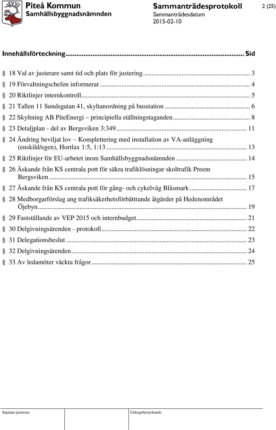 .. 11 24 Ändring beviljat lov Komplettering med installation av VA-anläggning (enskild/egen), Hortlax 1:5, 1:13... 13 25 Riktlinjer för EU-arbetet inom Samhällsbyggnadsnämnden.