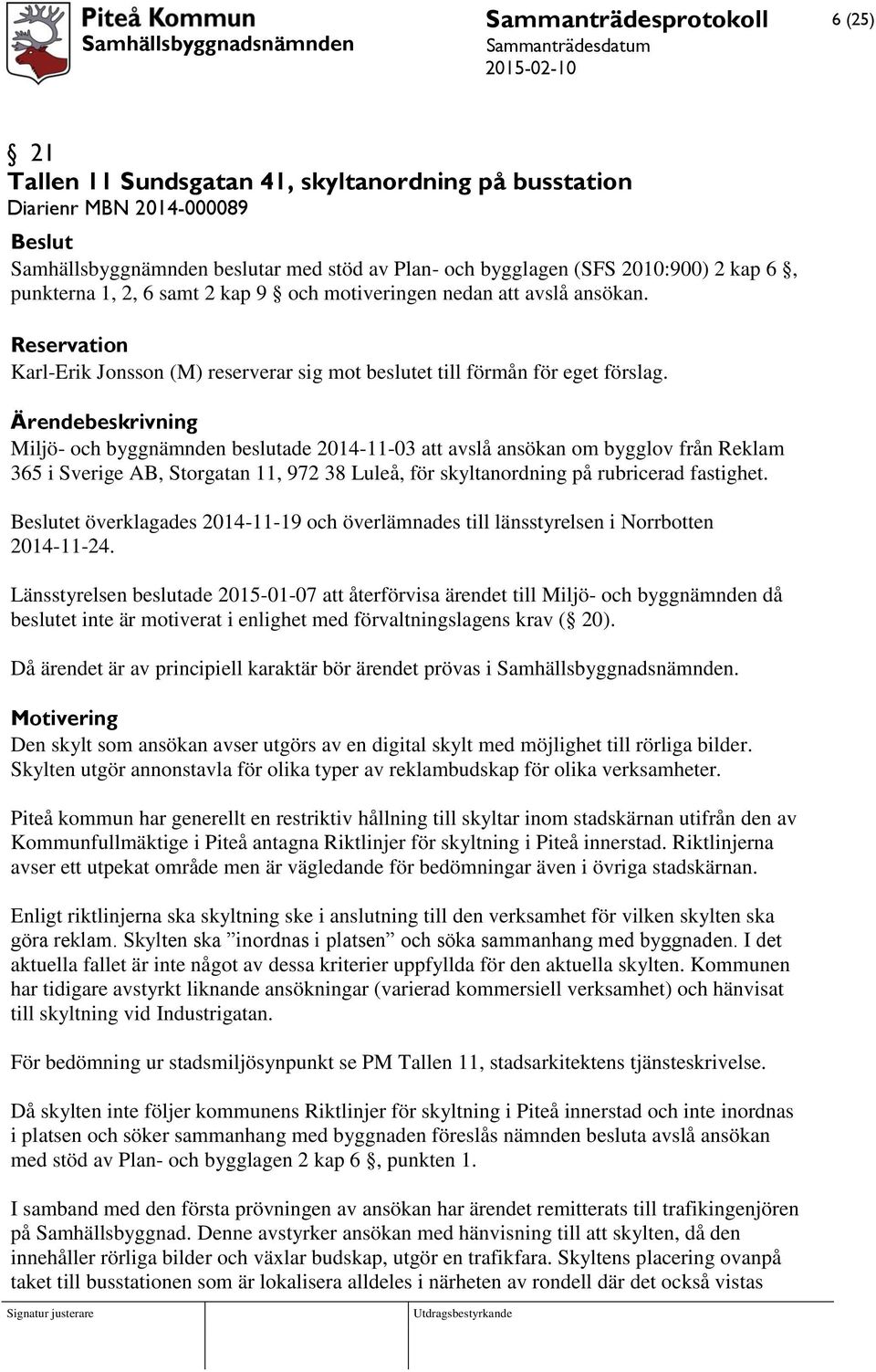 Miljö- och byggnämnden beslutade 2014-11-03 att avslå ansökan om bygglov från Reklam 365 i Sverige AB, Storgatan 11, 972 38 Luleå, för skyltanordning på rubricerad fastighet.