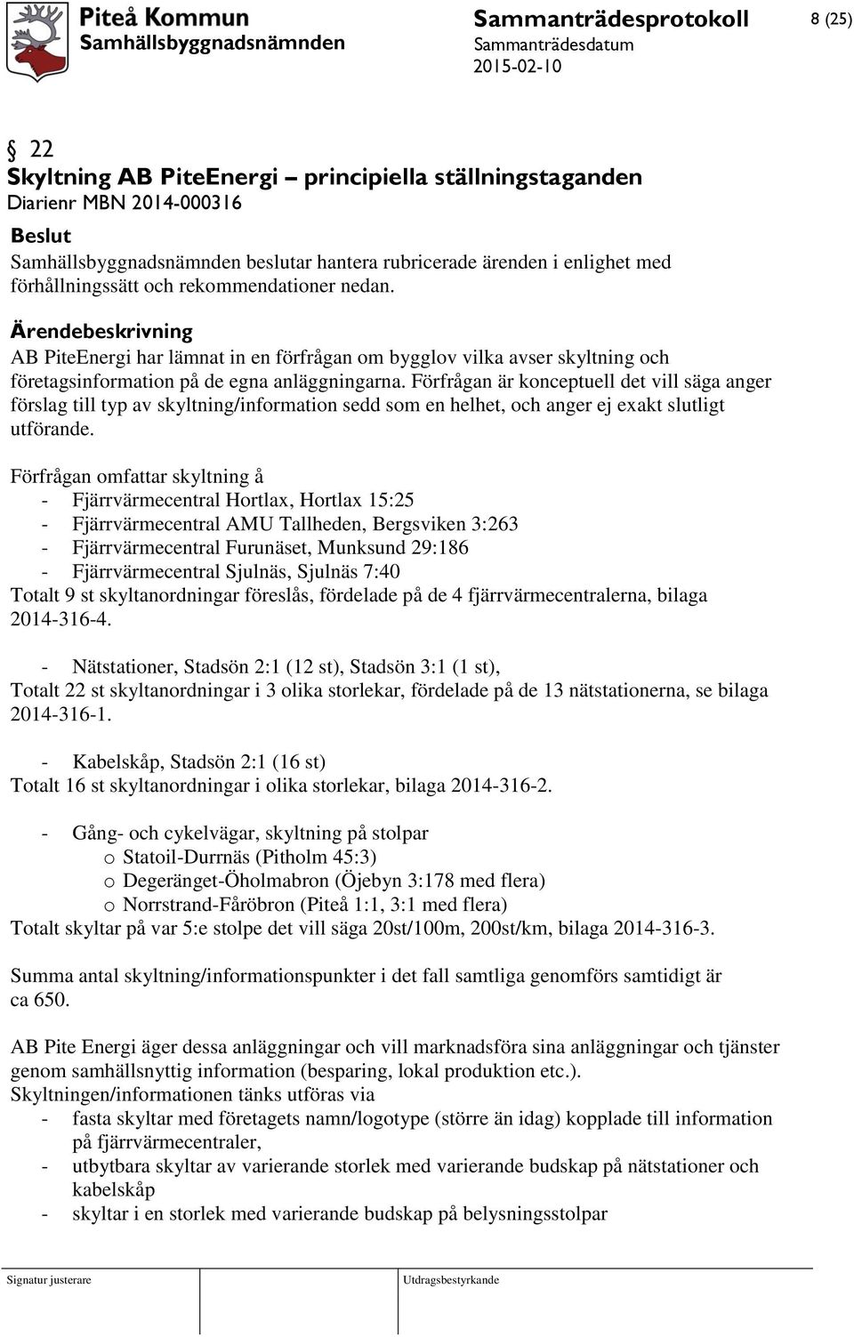 Förfrågan är konceptuell det vill säga anger förslag till typ av skyltning/information sedd som en helhet, och anger ej exakt slutligt utförande.