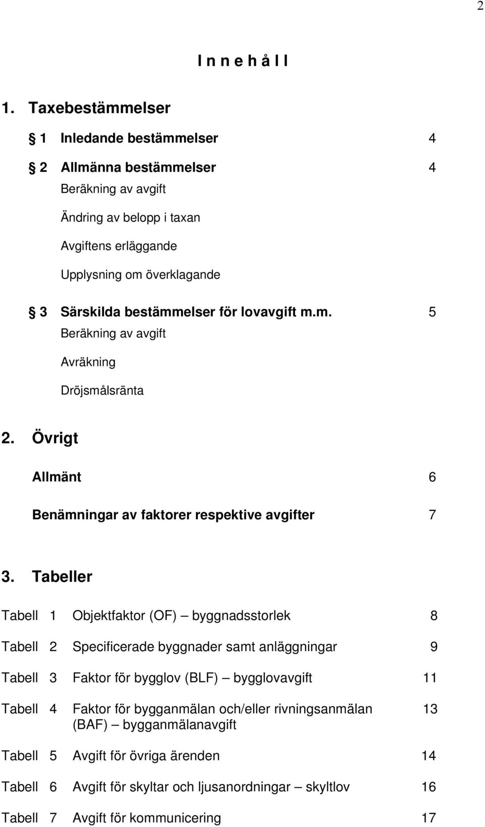 bestämmelser för lovavgift m.m. 5 Beräkning av avgift Avräkning Dröjsmålsränta 2. Övrigt Allmänt 6 Benämningar av faktorer respektive avgifter 7 3.