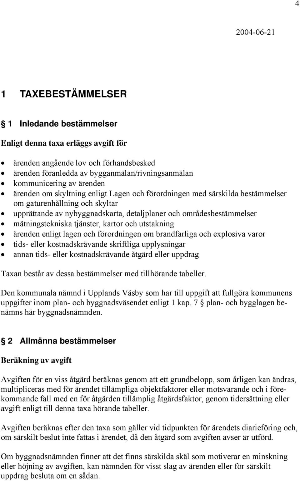 mätningstekniska tjänster, kartor och utstakning ärenden enligt lagen och förordningen om brandfarliga och explosiva varor tids- eller kostnadskrävande skriftliga upplysningar annan tids- eller