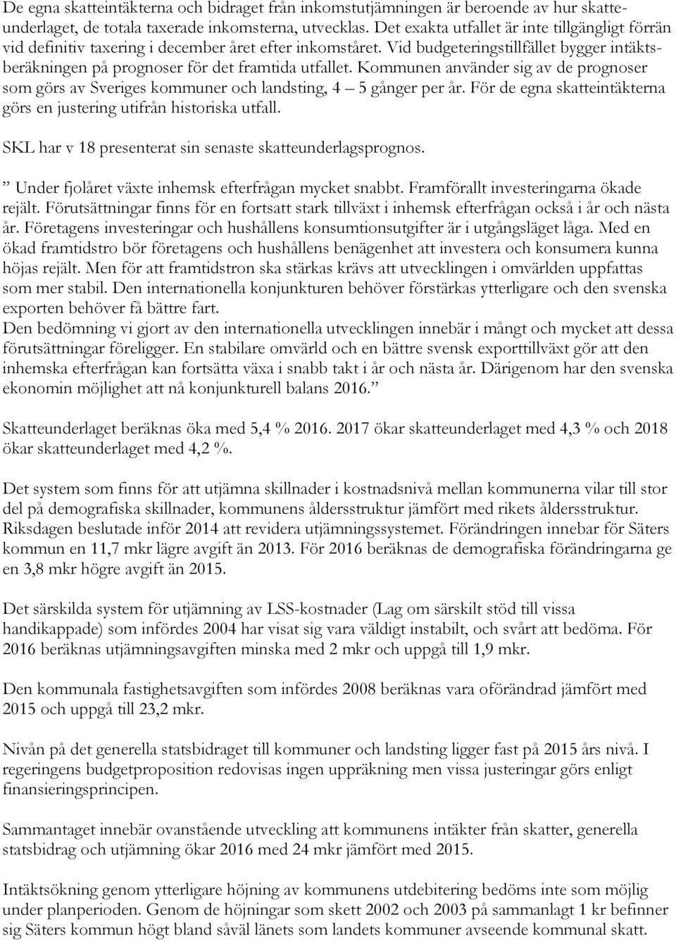 Kommunen använder sig av de prognoser som görs av Sveriges kommuner och landsting, 4 5 gånger per år. För de egna skatteintäkterna görs en justering utifrån historiska utfall.
