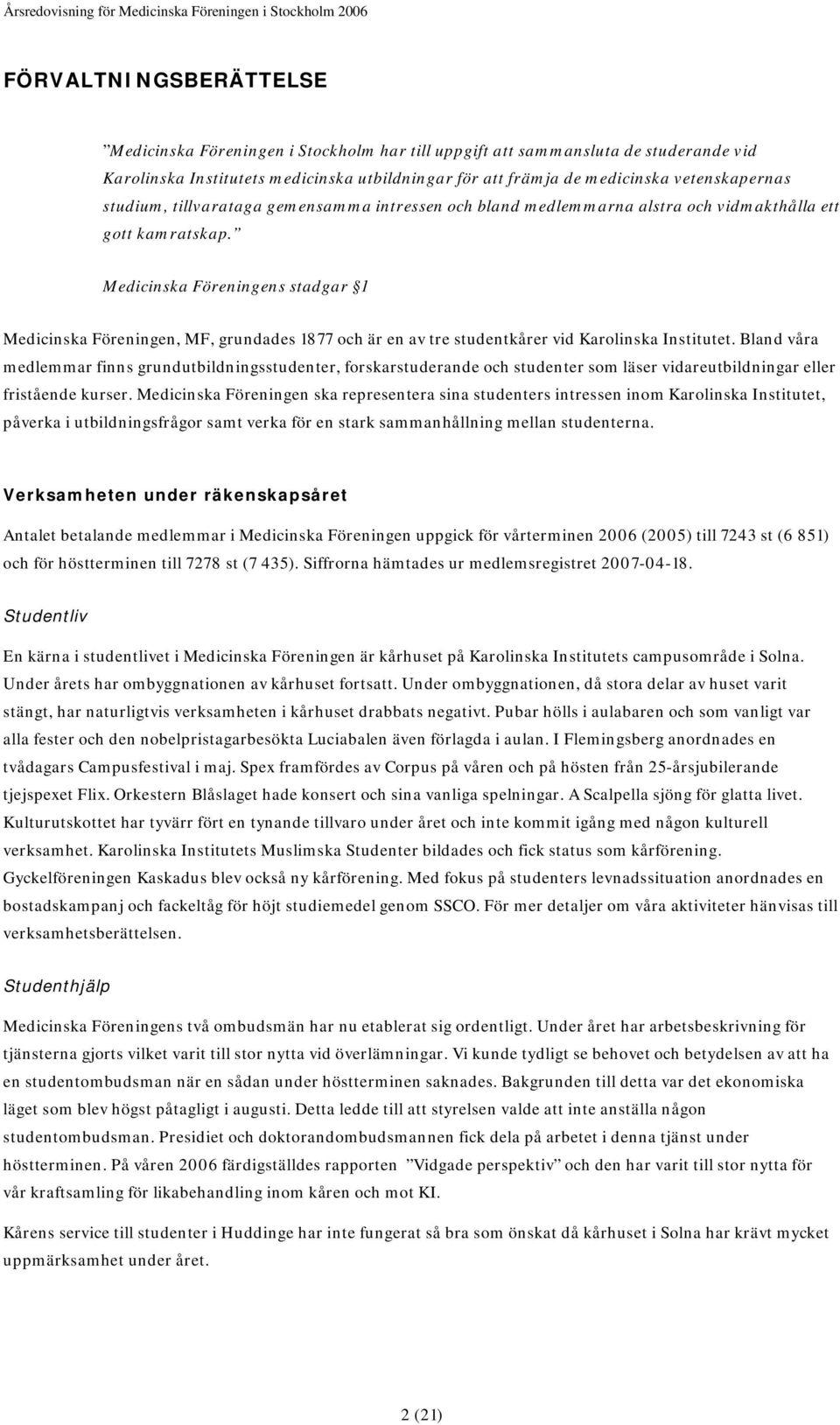 Medicinska Föreningens stadgar 1 Medicinska Föreningen, MF, grundades 1877 och är en av tre studentkårer vid Karolinska Institutet.