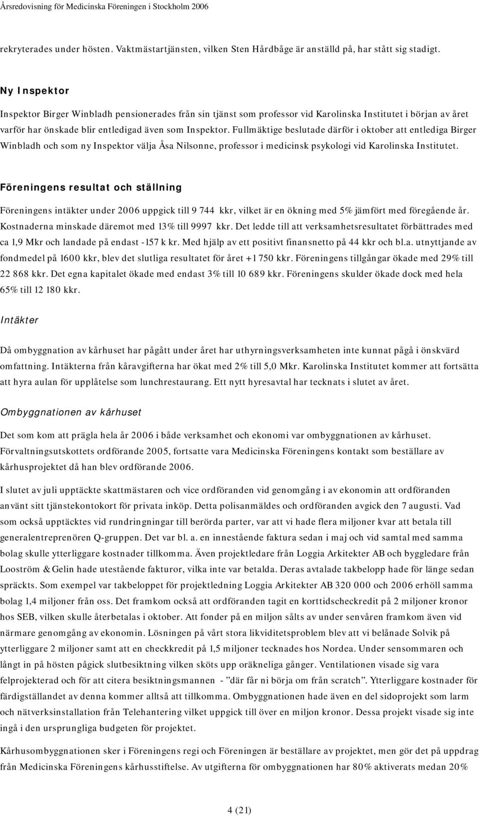 Fullmäktige beslutade därför i oktober att entlediga Birger Winbladh och som ny Inspektor välja Åsa Nilsonne, professor i medicinsk psykologi vid Karolinska Institutet.