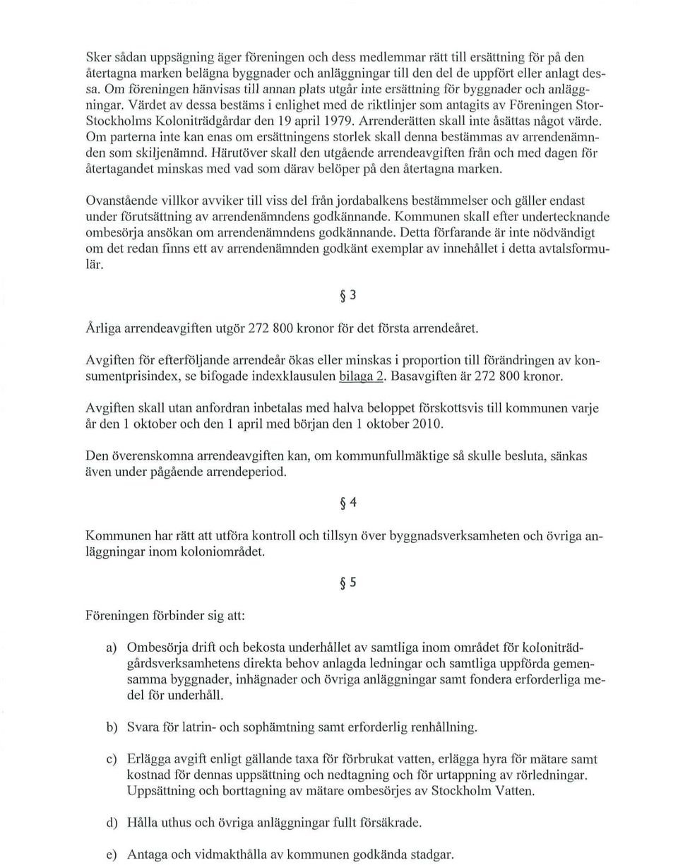 värdet av dessa bestämsienlighet med de riktlinjer som antagits av föreningen Stor- Stockholms Koloniträdgårdar den 19april 1979.Arrenderätten skall inte åsättas något värde.