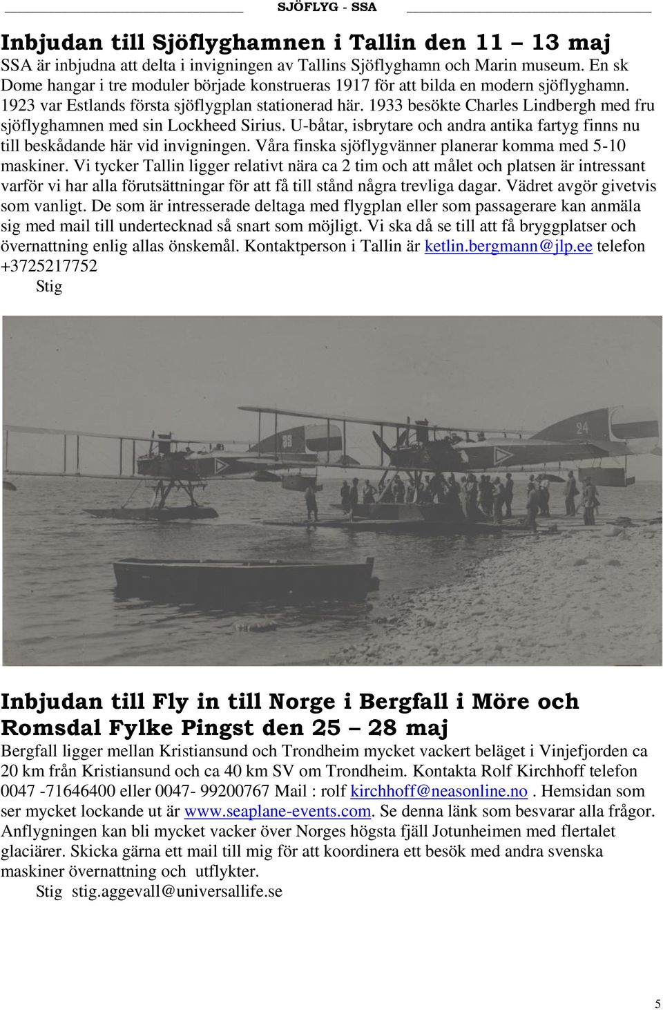 1933 besökte Charles Lindbergh med fru sjöflyghamnen med sin Lockheed Sirius. U-båtar, isbrytare och andra antika fartyg finns nu till beskådande här vid invigningen.