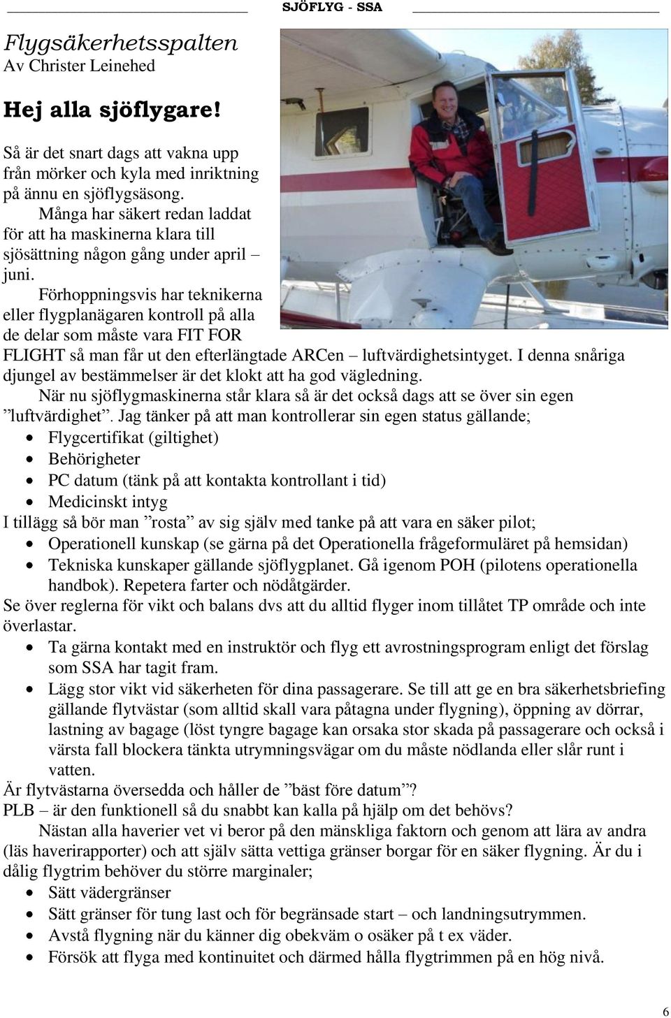 Förhoppningsvis har teknikerna eller flygplanägaren kontroll på alla de delar som måste vara FIT FOR FLIGHT så man får ut den efterlängtade ARCen luftvärdighetsintyget.