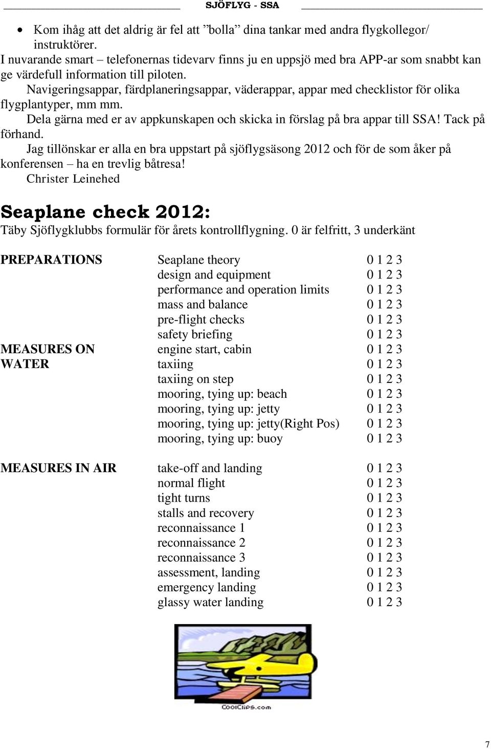 Navigeringsappar, färdplaneringsappar, väderappar, appar med checklistor för olika flygplantyper, mm mm. Dela gärna med er av appkunskapen och skicka in förslag på bra appar till SSA! Tack på förhand.