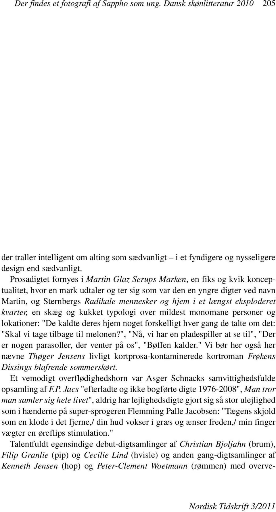 i et længst eksploderet kvarter, en skæg og kukket typologi over mildest monomane personer og lokationer: "De kaldte deres hjem noget forskelligt hver gang de talte om det: "Skal vi tage tilbage til