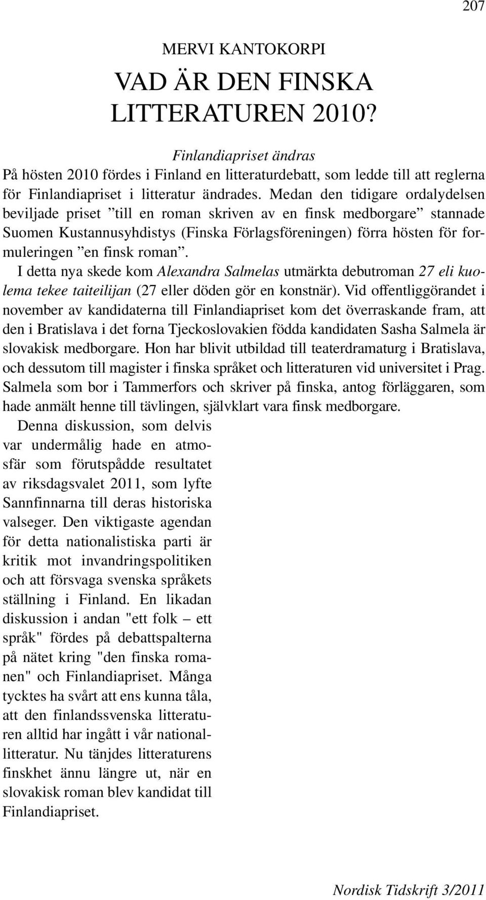 Medan den tidigare ordalydelsen beviljade priset till en roman skriven av en finsk medborgare stannade Suomen Kustannusyhdistys (Finska Förlagsföreningen) förra hösten för formuleringen en finsk