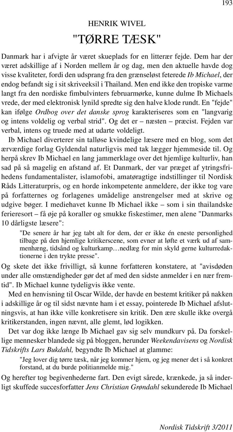 skriveeksil i Thailand. Men end ikke den tropiske varme langt fra den nordiske fimbulvinters februarmørke, kunne dulme Ib Michaels vrede, der med elektronisk lynild spredte sig den halve klode rundt.