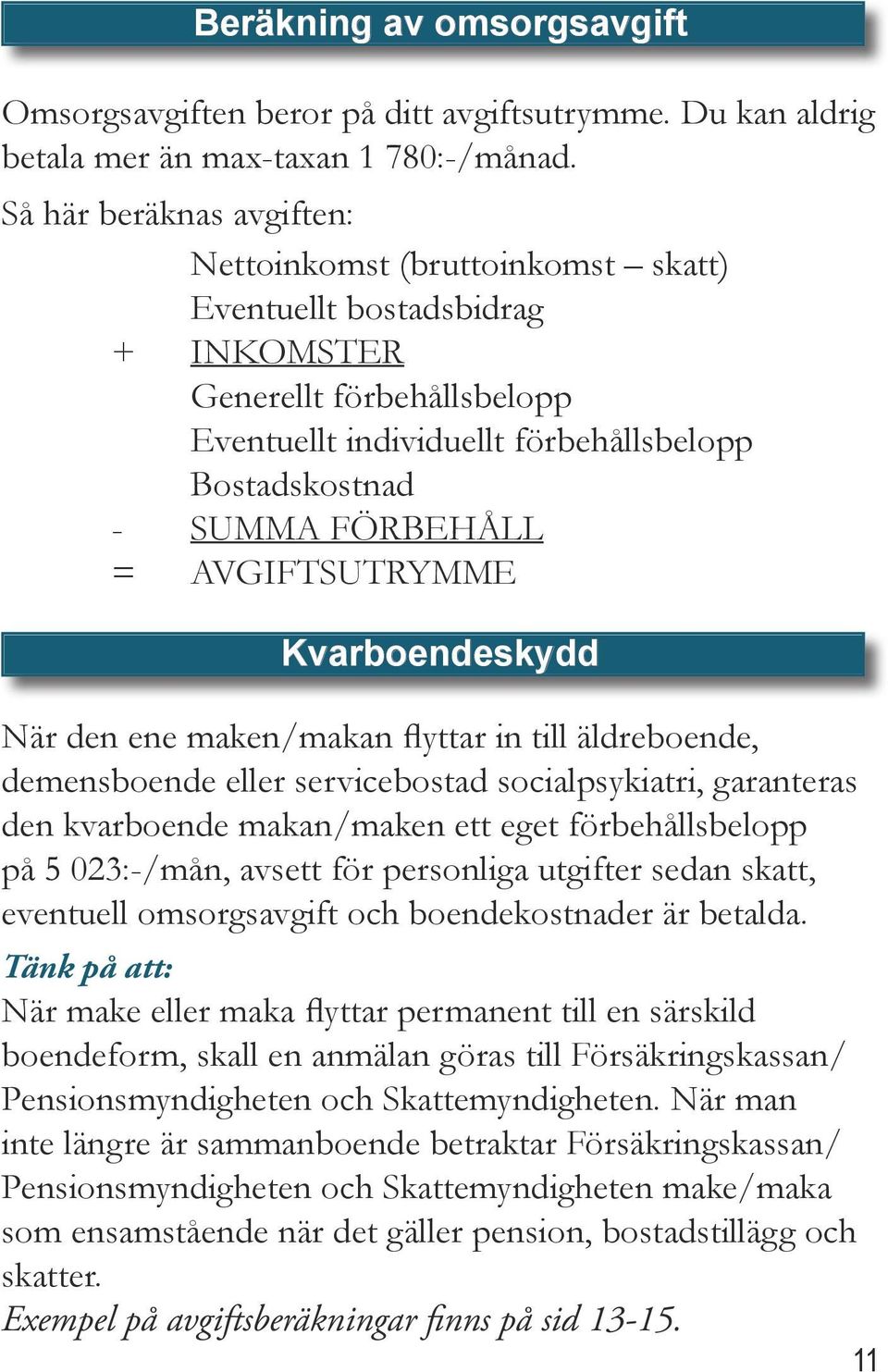 = AVGIFTSUTRYMME Kvarboendeskydd När den ene maken/makan flyttar in till äldreboende, demensboende eller servicebostad socialpsykiatri, garanteras den kvarboende makan/maken ett eget förbehållsbelopp