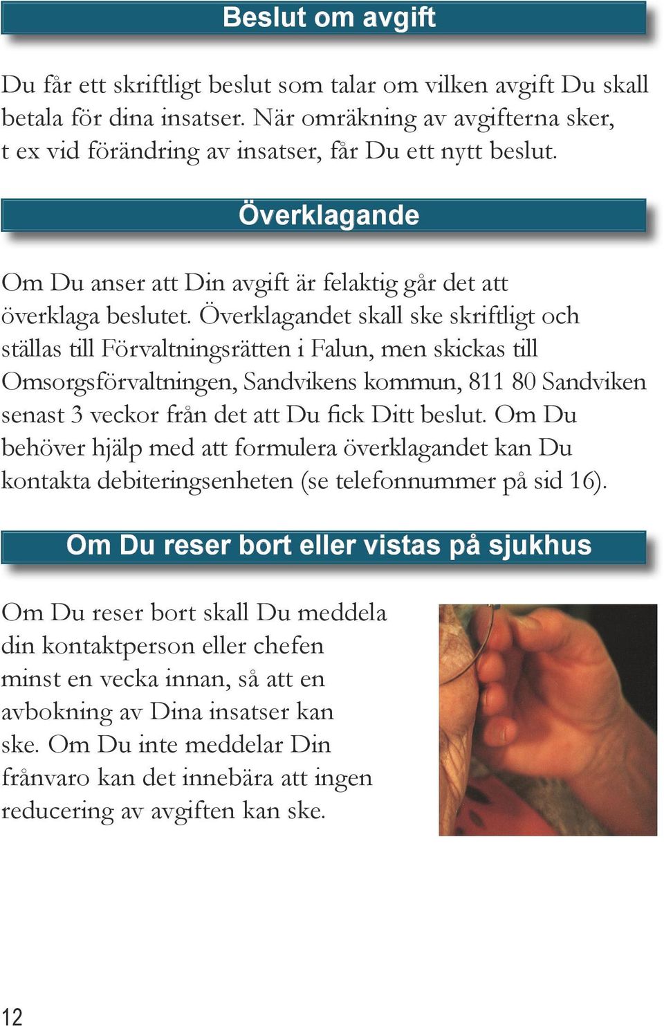 Överklagandet skall ske skriftligt och ställas till Förvaltningsrätten i Falun, men skickas till Omsorgsförvaltningen, Sandvikens kommun, 811 80 Sandviken senast 3 veckor från det att Du fick Ditt