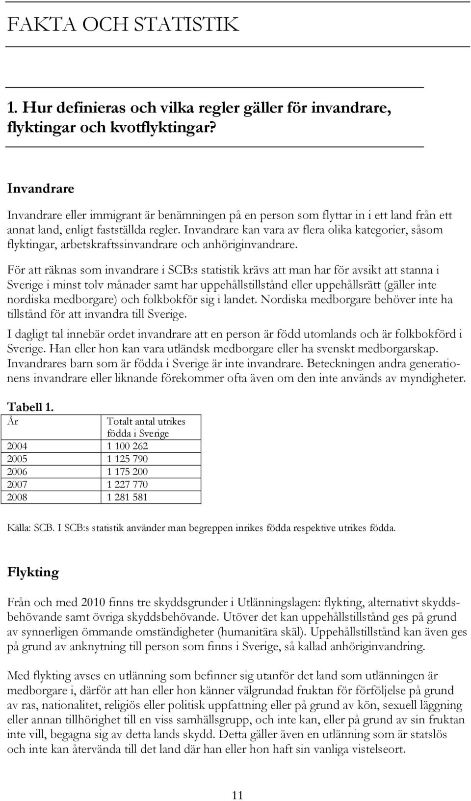 Invandrare kan vara av flera olika kategorier, såsom flyktingar, arbetskraftssinvandrare och anhöriginvandrare.