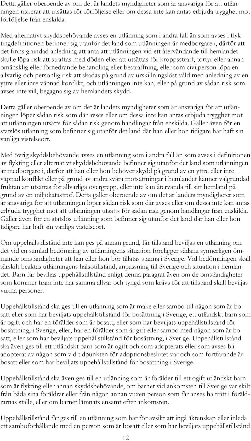 Med alternativt skyddsbehövande avses en utlänning som i andra fall än som avses i flyktingdefinitionen befinner sig utanför det land som utlänningen är medborgare i, därför att det finns grundad