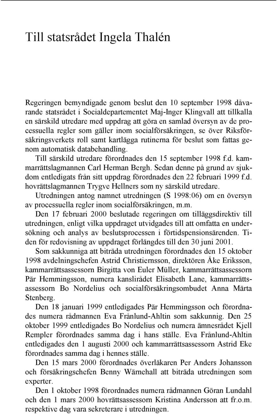 databehandling. Till särskild utredare förordnades den 15 september 1998 f.d. kammarrättslagmannen Carl Herman Bergh.