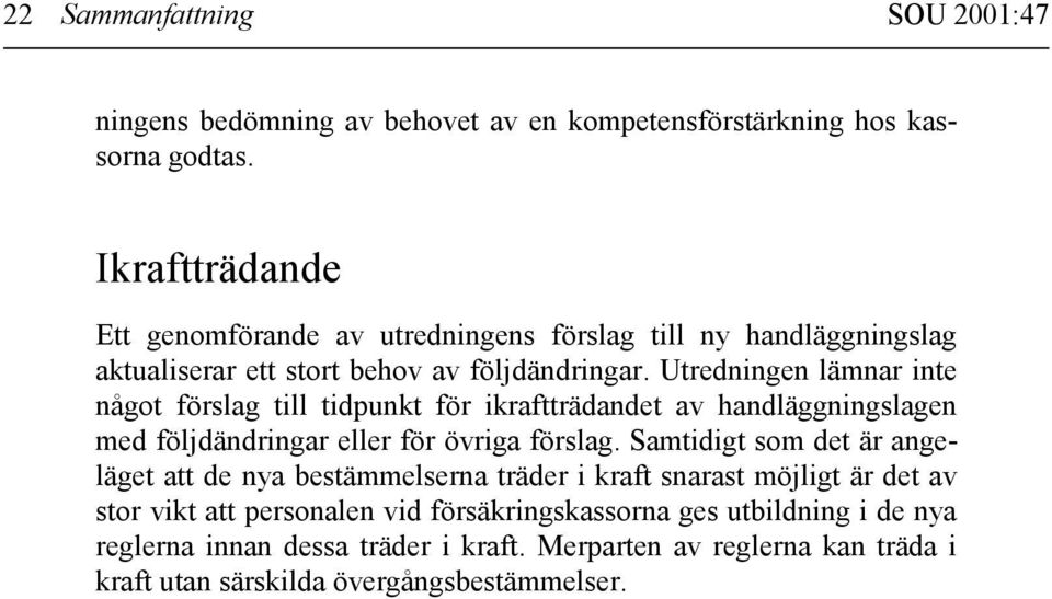 Utredningen lämnar inte något förslag till tidpunkt för ikraftträdandet av handläggningslagen med följdändringar eller för övriga förslag.