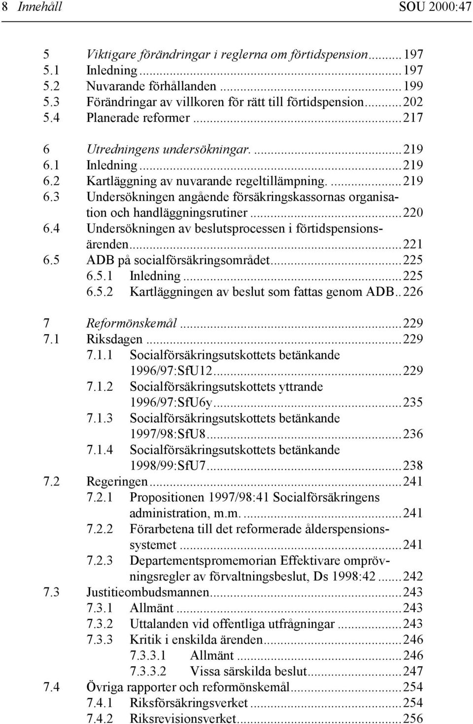 ..220 6.4 Undersökningen av beslutsprocessen i förtidspensionsärenden...221 6.5 ADB på socialförsäkringsområdet...225 6.5.1 Inledning...225 6.5.2 Kartläggningen av beslut som fattas genom ADB.