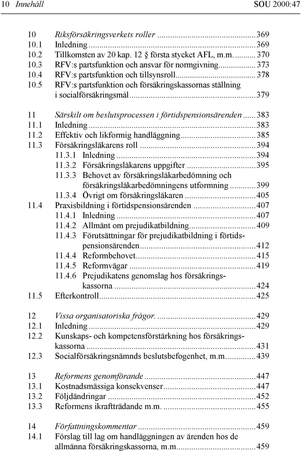 ..383 11.1 Inledning...383 11.2 Effektiv och likformig handläggning...385 11.3 Försäkringsläkarens roll...394 11.3.1 Inledning...394 11.3.2 Försäkringsläkarens uppgifter...395 11.3.3 Behovet av försäkringsläkarbedömning och försäkringsläkarbedömningens utformning.