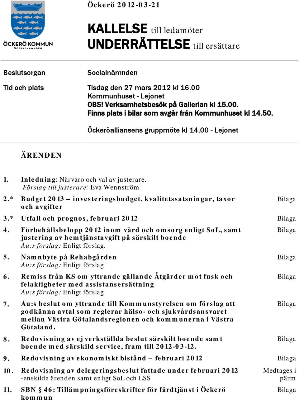 Förslag till justerare: Eva Wennström 2.* Budget 2013 investeringsbudget, kvalitetssatsningar, taxor och avgifter Bilaga 3.* Utfall och prognos, februari 2012 Bilaga 4.