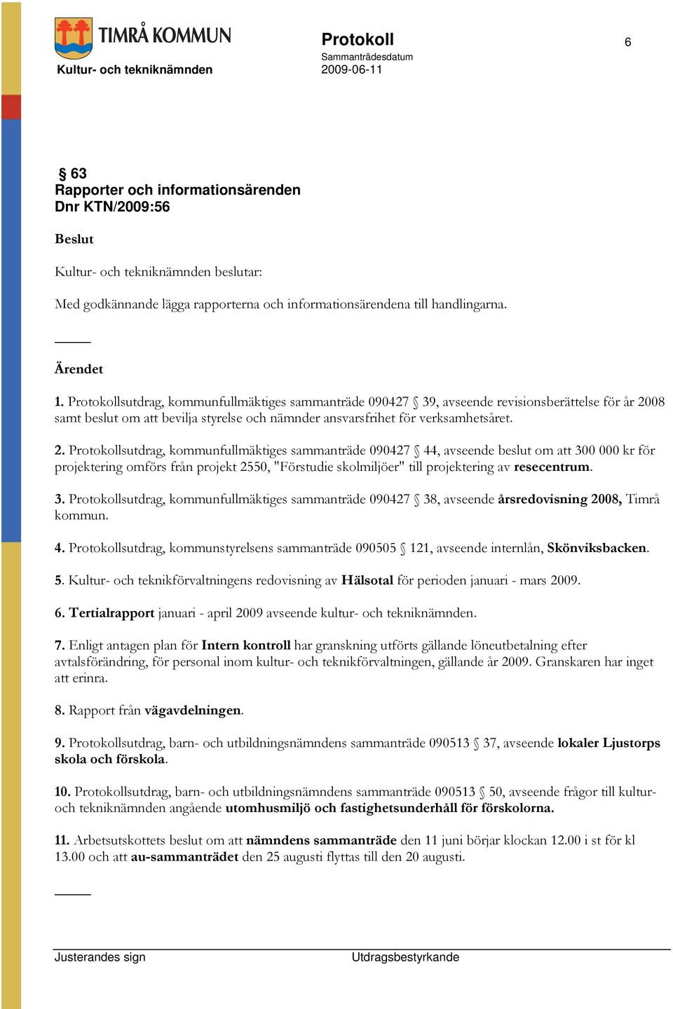 08 samt beslut om att bevilja styrelse och nämnder ansvarsfrihet för verksamhetsåret. 2.