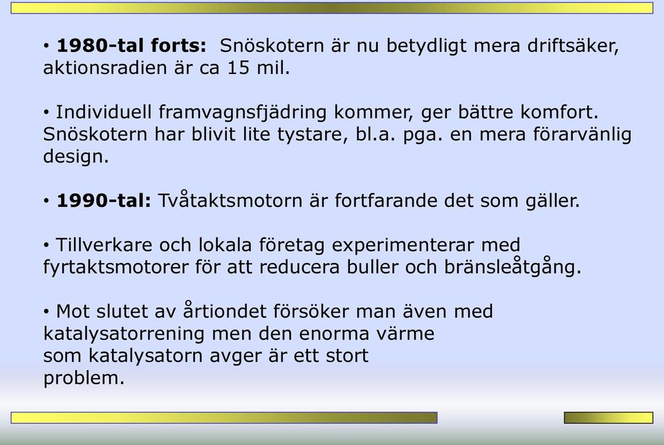 en mera förarvänlig design. 1990-tal: Tvåtaktsmotorn är fortfarande det som gäller.
