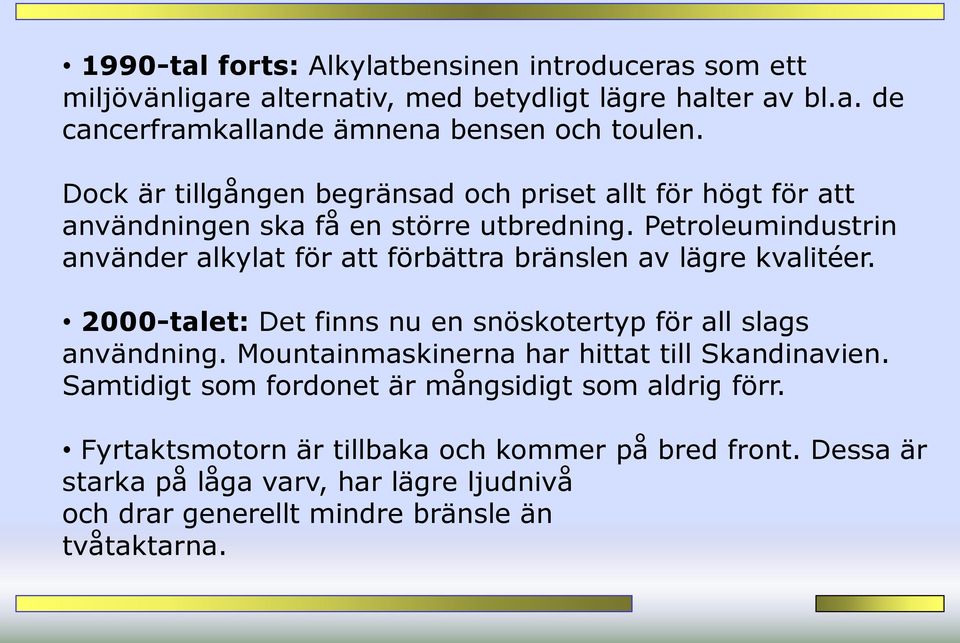 Petroleumindustrin använder alkylat för att förbättra bränslen av lägre kvalitéer. 2000-talet: Det finns nu en snöskotertyp för all slags användning.