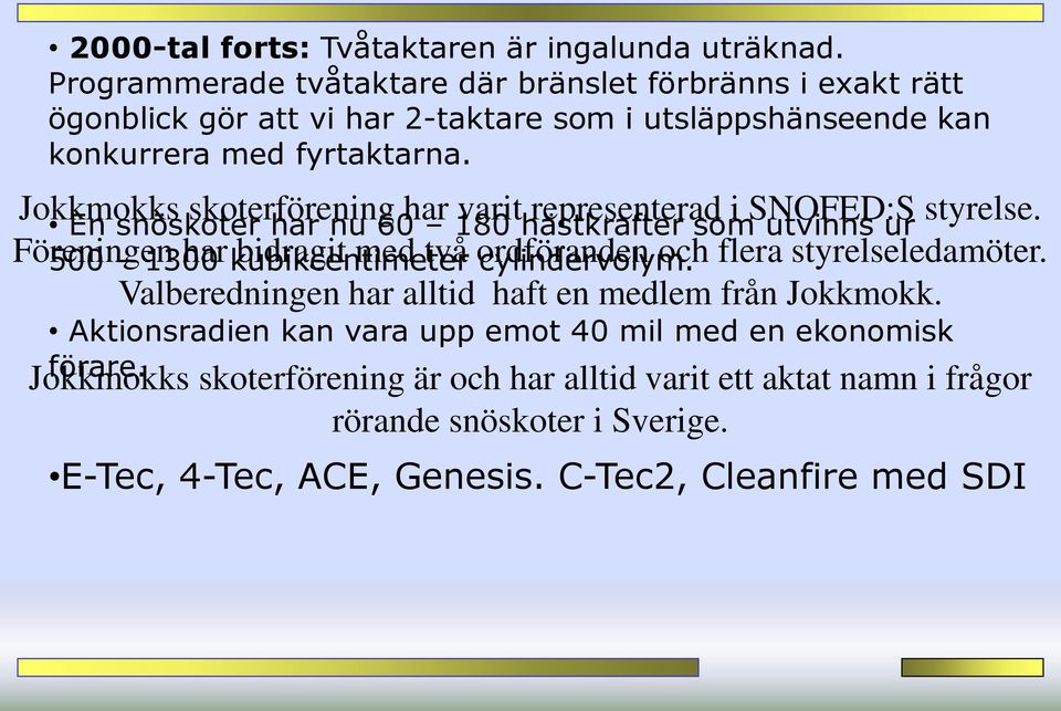 Jokkmokks skoterförening har varit representerad i SNOFED:S styrelse.