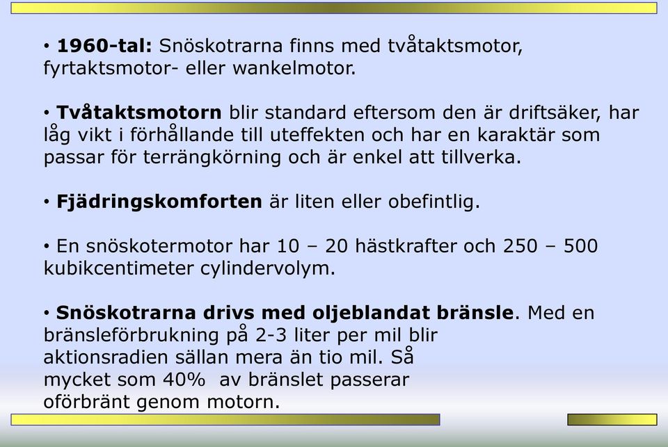 terrängkörning och är enkel att tillverka. Fjädringskomforten är liten eller obefintlig.