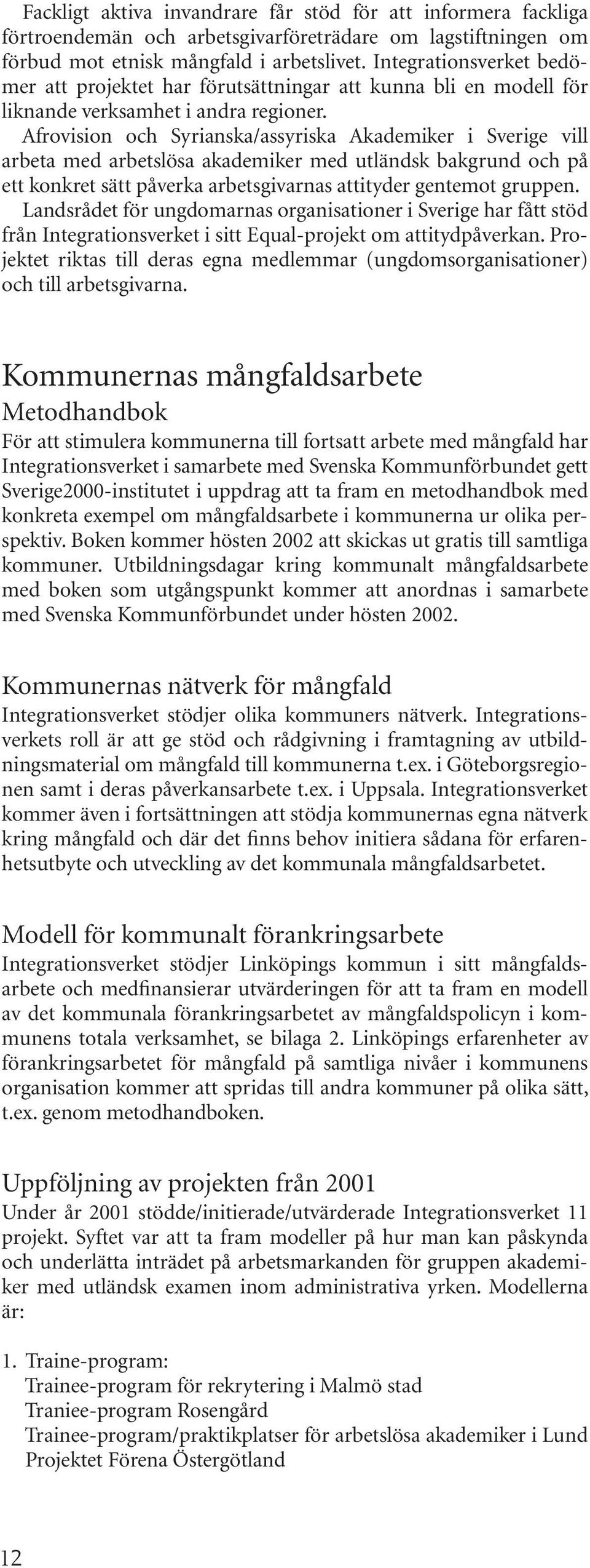 Afrovision och Syrianska/assyriska Akademiker i Sverige vill arbeta med arbetslösa akademiker med utländsk bakgrund och på ett konkret sätt påverka arbetsgivarnas attityder gentemot gruppen.