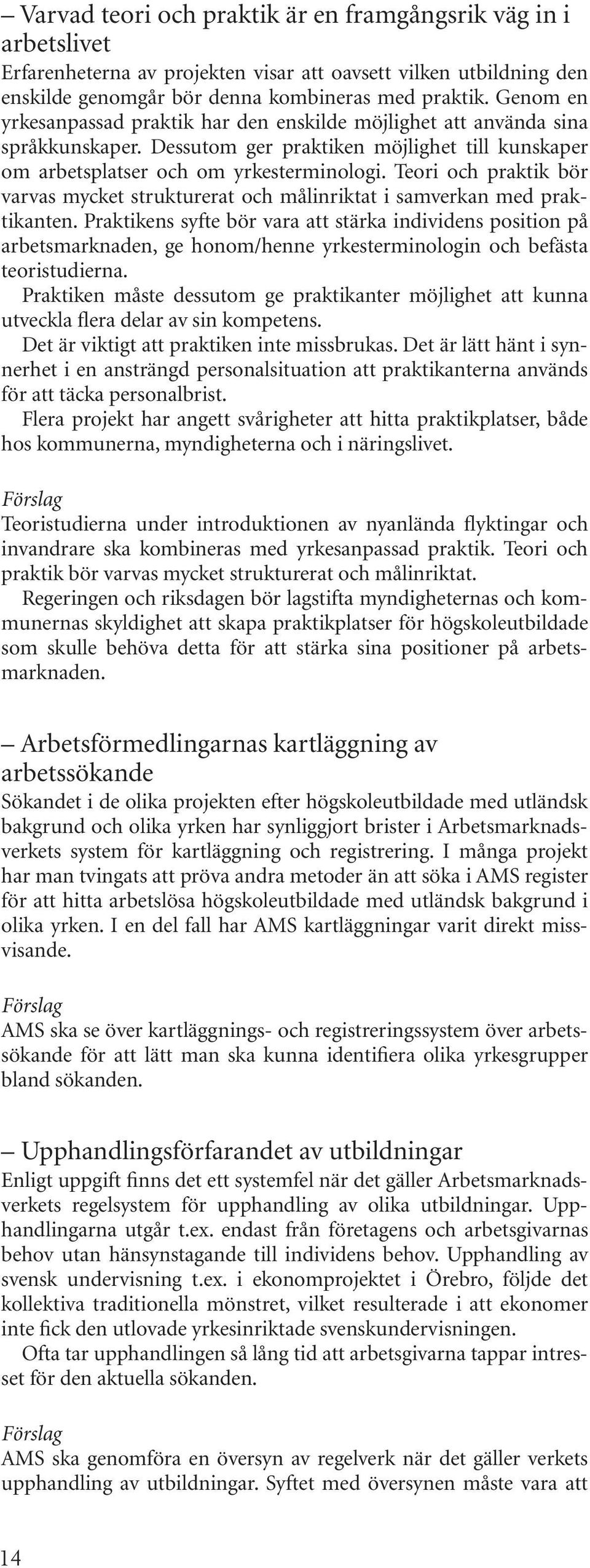 Teori och praktik bör varvas mycket strukturerat och målinriktat i samverkan med praktikanten.