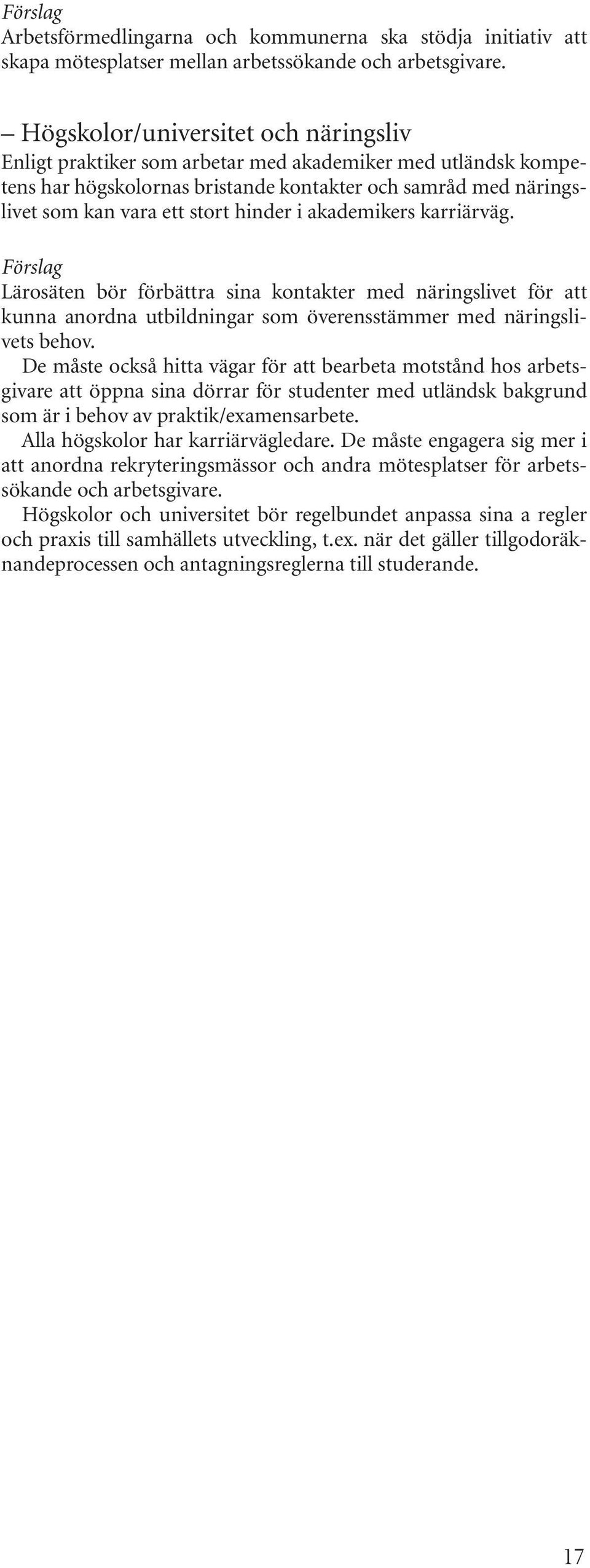 i akademikers karriärväg. Förslag Lärosäten bör förbättra sina kontakter med näringslivet för att kunna anordna utbildningar som överensstämmer med näringslivets behov.