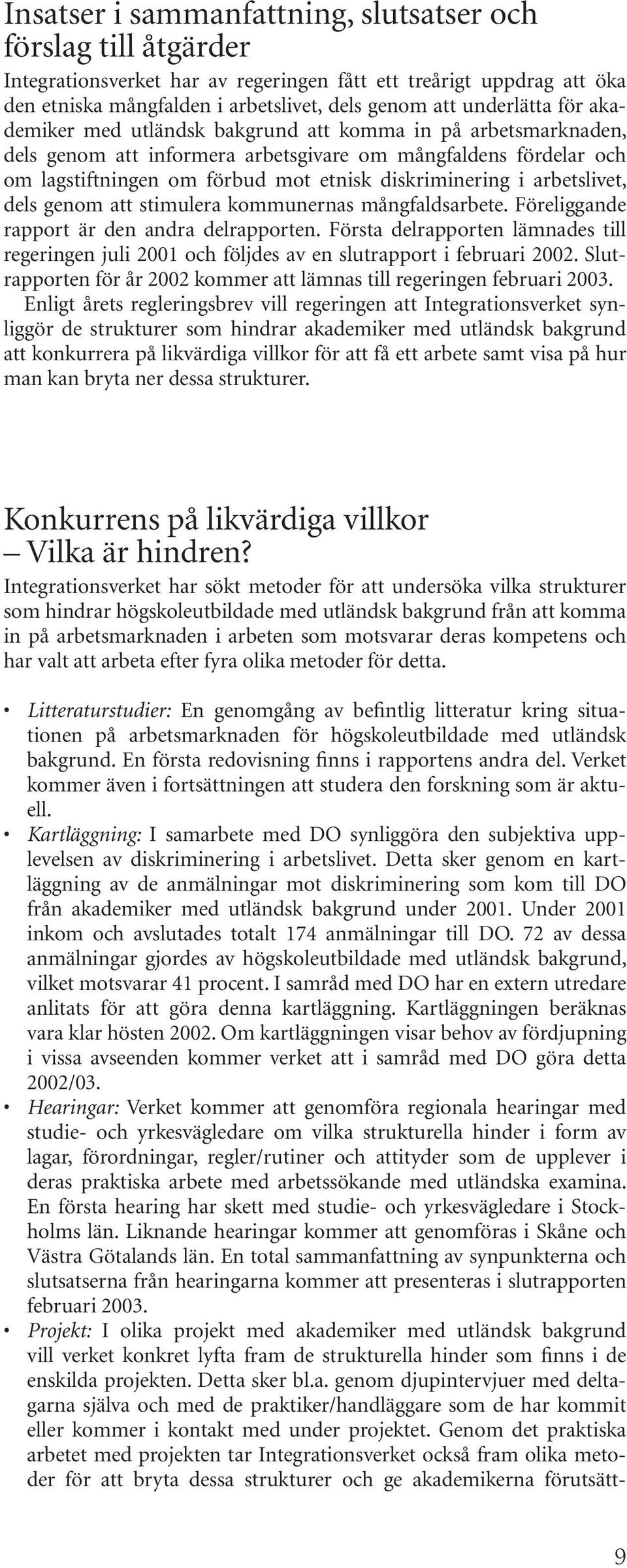 arbetslivet, dels genom att stimulera kommunernas mångfaldsarbete. Föreliggande rapport är den andra delrapporten.