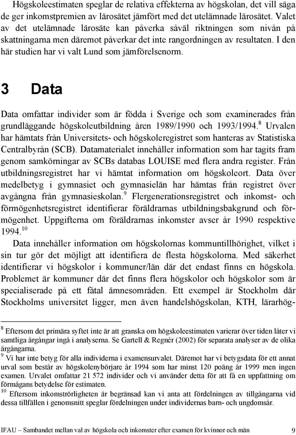 I den här studien har vi valt Lund som jämförelsenorm. 3 Data Data omfattar individer som är födda i Sverige och som examinerades från grundläggande högskoleutbildning åren 1989/1990 och 1993/1994.