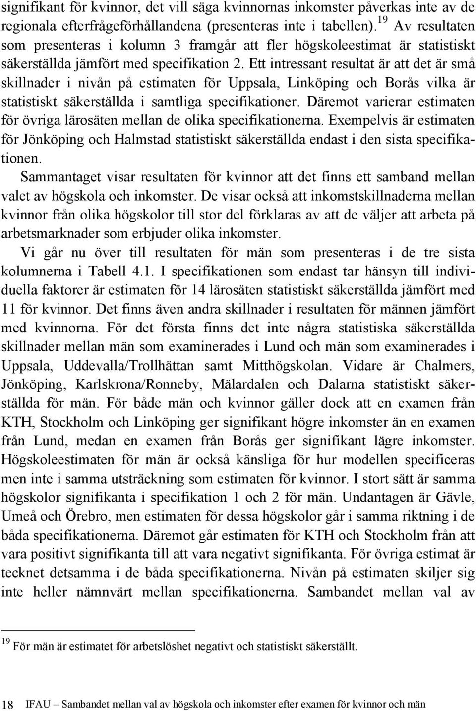 Ett intressant resultat är att det är små skillnader i nivån på estimaten för Uppsala, Linköping och Borås vilka är statistiskt säkerställda i samtliga specifikationer.