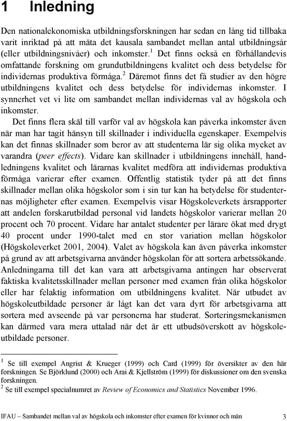 2 Däremot finns det få studier av den högre utbildningens kvalitet och dess betydelse för individernas inkomster.